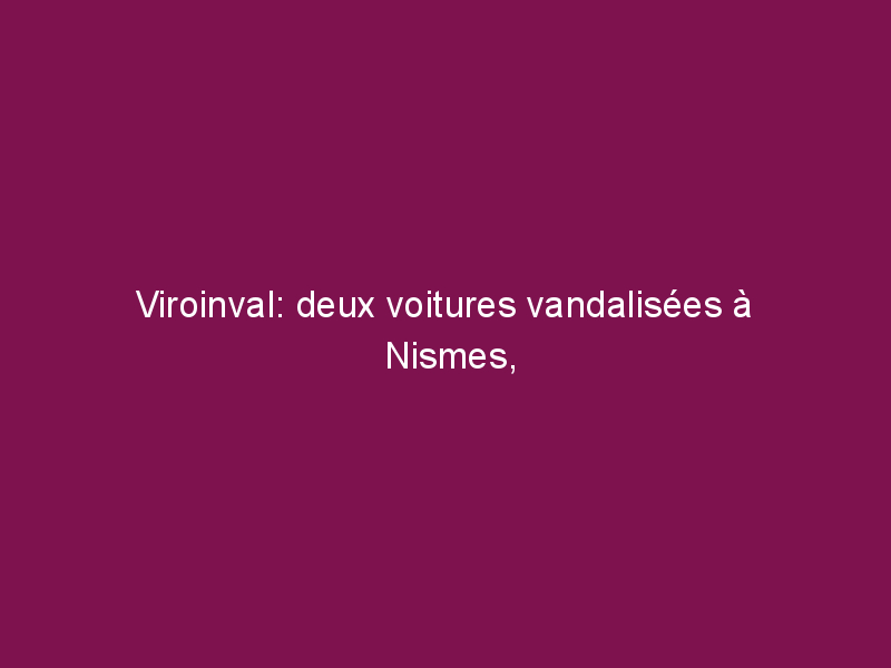Viroinval: deux voitures vandalisées à Nismes, dans la nuit de vendredi à samedi – Édition digitale de Sambre Meuse